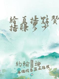 给直播点赞,主播赚多少