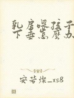 乳房喂孩子喂的下垂怎么办