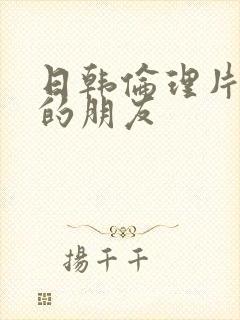 日韩伦理片姐姐的朋友