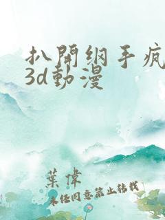 扒开纲手疯狂揉3d动漫