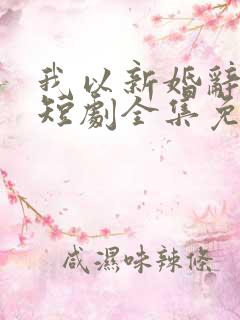 我以新婚辞旧情短剧全集免费观看