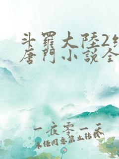 斗罗大陆2绝世唐门小说全文