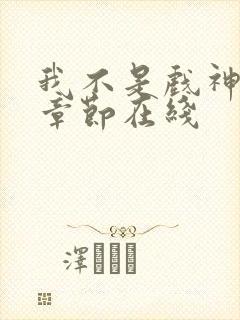 我不是戏神最新章节在线