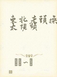 东北老头操老太太视频