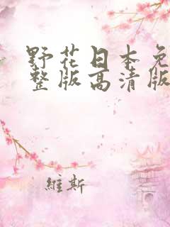 野花日本免费完整版高清版