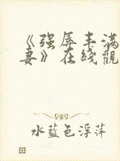 《强辱丰满的人妻》在线观看