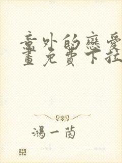 意外的恋爱史漫画免费下拉式