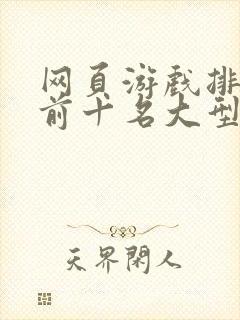 网页游戏排行榜前十名大型网络游戏