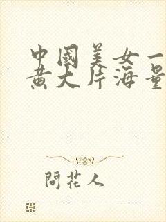 中国美女一级特黄大片海量