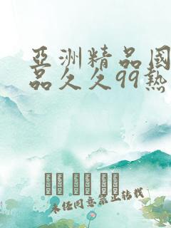 亚洲精品国产精品久久99热