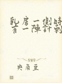 乳房一侧时不时有一阵针刺感怎么回事