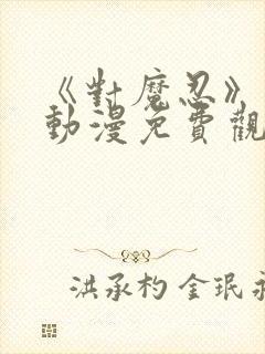 《对魔忍》浅木动漫免费观看全集