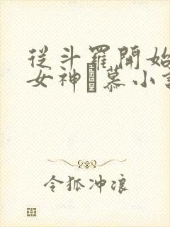 从斗罗开始俘获女神鞪慕小说未删减版