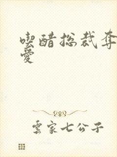 吃醋总裁夺情霸爱