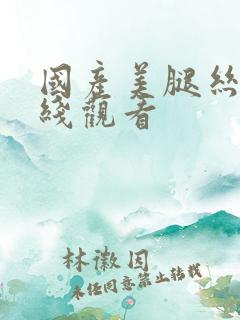 国产美腿丝袜在线观看