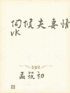 伺候夫妻情侣主vk