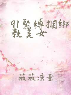 91紧缚捆绑调教美女