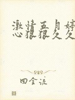激情五月婷婷开心狠狠久久