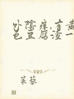 外阴痒,有黄绿色豆腐渣一样的东西