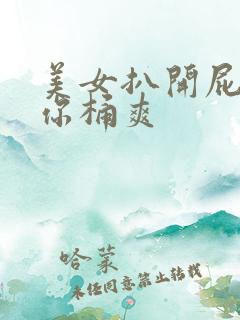 美女扒开屁股让你桶爽