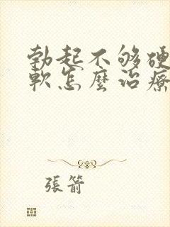 勃起不够硬容易软怎么治疗