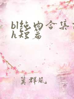 bl纯肉合集高h短篇