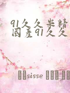 91久久米精品国产91久久久