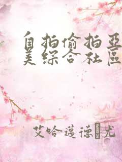 自拍偷拍亚洲欧美综合社区