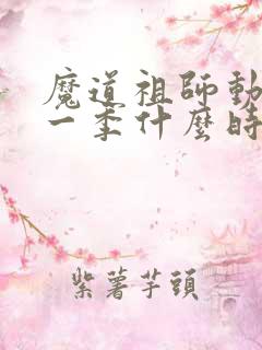 魔道祖师动漫第一季什么时候出的