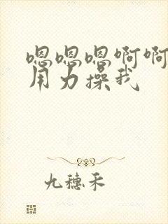 嗯嗯嗯啊啊啊啊用力操我