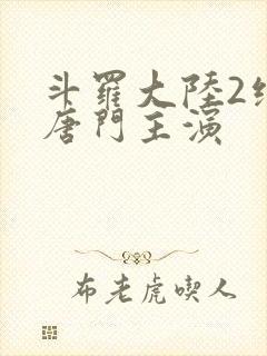 斗罗大陆2绝世唐门主演