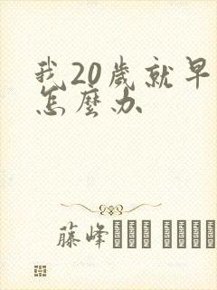 我20岁就早射怎么办