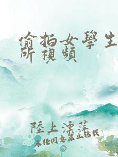 偷拍女学生上厕所视频