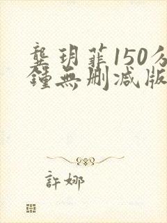 龚玥菲150分钟无删减版