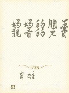 妈妈的朋友在线观看的免费