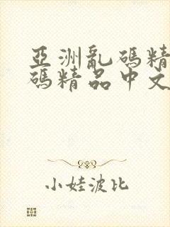 亚洲乱码精品乱码精品中文