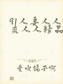 91人妻人人澡爽人人精品