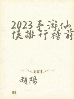 2023手游仙侠排行榜前十