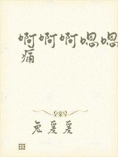 啊啊啊嗯嗯嗯好痛