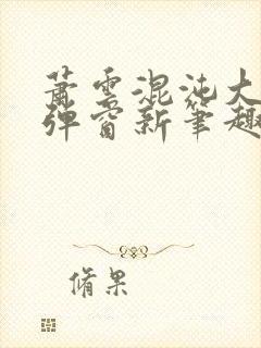 萧云混沌大帝无弹窗新笔趣阁