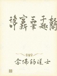 后宫三千奴阿萝吖新笔趣阁