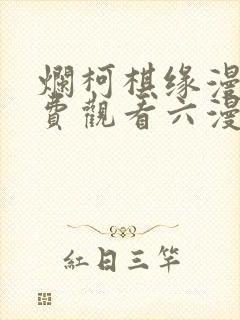 烂柯棋缘漫画免费观看六漫画