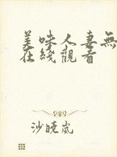 美味人妻无删减在线观看