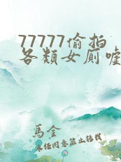 77777偷拍各类女厕嘘嘘偷窥