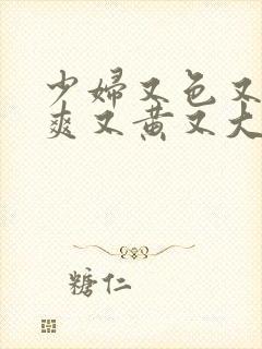 少妇又色又紧又爽又黄又大