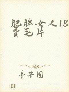 肥胖女人18免费毛片