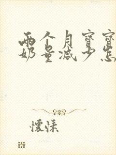 两个月宝宝突然奶量减少怎么回事