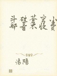 斗破苍穹小说在哪看不收费