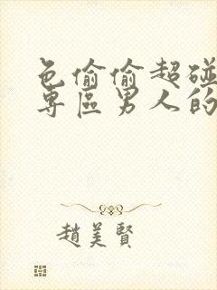 色偷偷超碰av专区男人的天堂