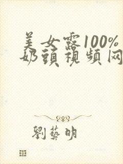 美女露100%奶头视频网站